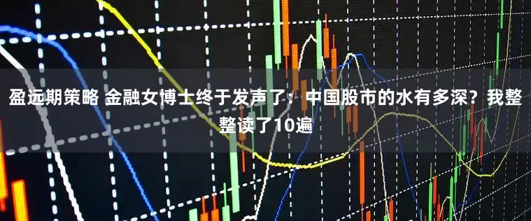 盈远期策略 金融女博士终于发声了：中国股市的水有多深？我整整读了10遍