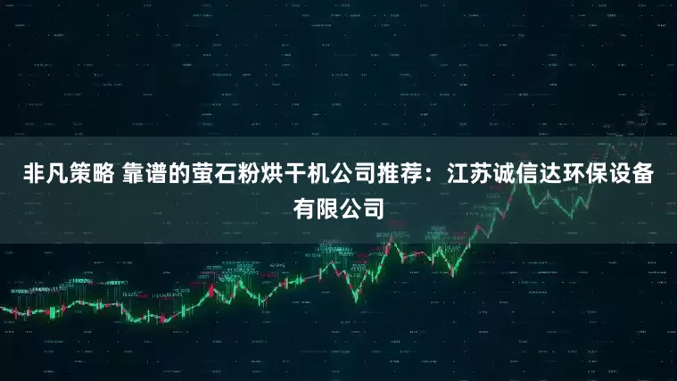 非凡策略 靠谱的萤石粉烘干机公司推荐：江苏诚信达环保设备有限公司